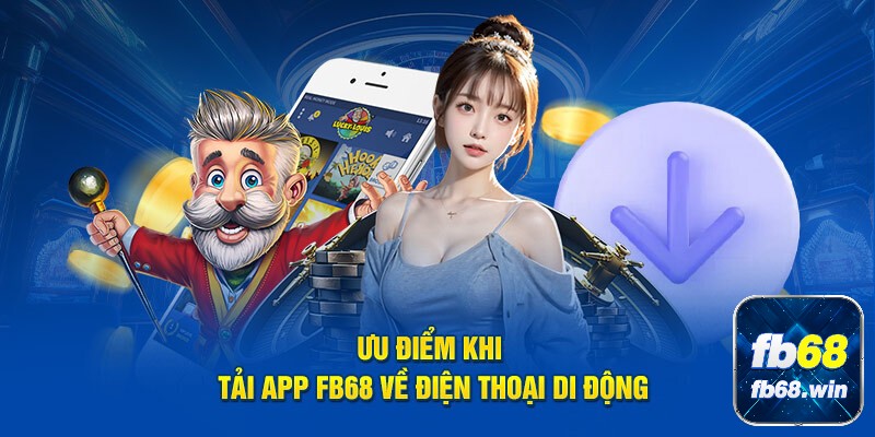 Tải app Fb68 mang đến nhiều ưu điểm nổi bật